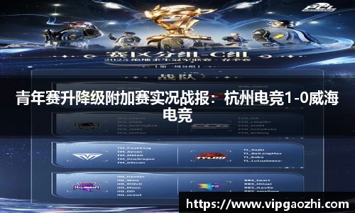 青年赛升降级附加赛实况战报：杭州电竞1-0威海电竞